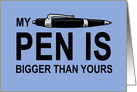 National Ballpoint Pen Day Card My Pen Is Bigger Than Yours card