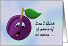 Cute Birthday Card With Plum Don’t Think Of Yourself As Aging card