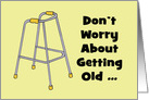 Getting Older Birthday Card Don’t Worry About Getting Old card