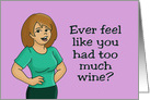 Birthday Card With Cartoon Ever Feel Like You Had Too Much Wine? card