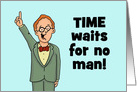 Funny Card Time Waits For No Man! But Apparently Will For A Woman card