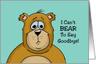 Goodbye, Farewell Card With Sad Bear, I Can’t Bear To Say Goodbye card
