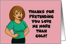 Valentine Thanks For Pretending You Love Me More Than Golf card