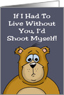 Humorous Love, Romance Card With Cartoon Bear I’d Shoot Myself card