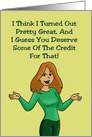Humorous Mother’s Day Card You Deserve Some Of The Credit from Daughter card