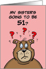 Fifty First Birthday Card Cartoon Bear My Sister’s Going to be 51 card