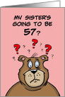 Fifty Seventh Birthday Card Cartoon Bear My Sister’s Going to be 57 card