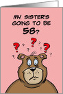 Fifty Eighth Birthday Card Cartoon Bear My Sister’s Going to be 58 card