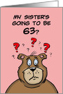 Sixty Third Birthday Card Cartoon Bear My Sister’s Going to be 63 card