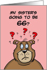 Sixty Sixth Birthday Card Cartoon Bear My Sister’s Going to be 66 card