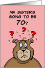 Seventieth Birthday Card Cartoon Bear My Sister’s Going to be 70 card