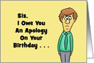 Humorous Birthday Card For Sister I Owe You An Apology card
