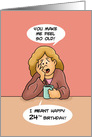 Humorous 24th Birthday Card You Make Me Feel So Old! card