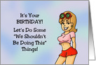 Humorous Birthday Let’s Do Some We Shouldn’t Be Doing This Things card