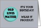 Humorous Getting Older Birthday Card With Old Lives Matter Button card