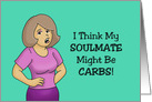 Humorous Blank Card I Think My Soulmate Might Be Carbs card