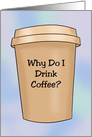 Humorous Hi, Hello Card Why Do I Drink Coffee? Too Early For Wine card