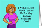 Humorous Hi, Hello Card Look At Me The Way I Look At Cake card