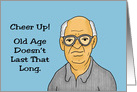 Getting Older Birthday Card Cheer Up Old Age Doesn’t Last That Long card
