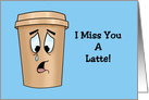 Humorous Missing You Card With Cartoon Coffee Cup I Miss You A Latte card