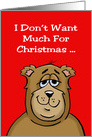 I Don’t Want Much For Christmas Want The Person Reading This card