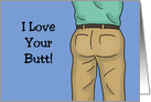 Humorous Love, Romance Card For Him I Love Your Butt card