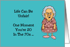 70th Birthday Life Can Be Unfair One Minute You’re 20 In The 70s card
