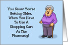 Birthday Getting Older When You Have To Use A Shopping Cart At The Pharmacy card
