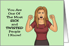 Humorous Friendship Card You Are One Of The Most Sick And Twisted card