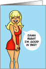 Humorous Friendship Card Damn Right I’m Good In Bed card