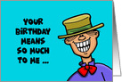 Humorous Birthday Card Your Birthday Means So Much To Me card
