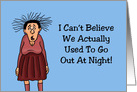 Getting Older Birthday We Actually Used To Go Out At Night card