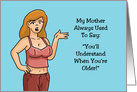 Getting Older Mother Said You’ll Understand When You’re Older card