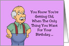 Getting Older Birthday The Only Thing You Want For Your Birthday card