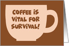 Humorous Hi, Hello Card Coffee Is Vital For Survival card