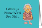 Humorous Getting Older Birthday I Always New We’d Get Old card