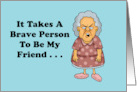 Humorous Friendship Card It Takes A Brave Person To Be My Friend card