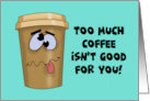 Funny Card Too Much Coffee Isn’t Good For You Said No Coffee Drinker card