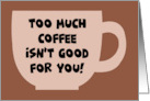 Friendship Too Much Coffee Isn’t Good For You Said No Coffee Drinker card