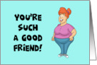 Funny Friendship Card With Cartoon Woman You’re Such A Good Friend card