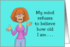 Humorous Birthday My Mind Refuses To Believe How Old I Am card