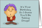 For Him Birthday So I Guess You’ll Be Taking Drugs But For Medical card
