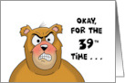 39th Birthday With Angry Looking Bear Okay, For The 39th Time card