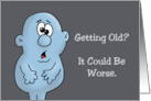Humorous Getting Older Birthday Getting Old It Could Be Worse card