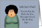 Humorous Birthday Life Isn’t Fair You’re Not Rich And Now You’re Old card