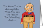 Getting Older Birthday When You Say The Other Day And It Means card