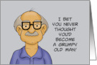 Humorous Birthday Bet You Never Thought You’d Be A Grumpy Old Man card
