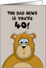 Humorous 40th Birthday The Bad News Is You’re 40 The Good News Is card