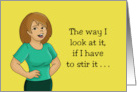 Humorous Hello The Way I Look At It If I Have To Stir It It’s Homemade card