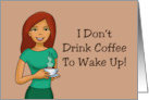 Coffee Day I Don’t Drink Coffee To Wake Up I Wake Up To Drink Coffee card